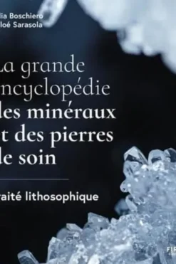 La grande encyclopédie des minéraux et des pierres de soin. Traité lithosophique, Julia Boschiero