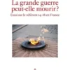 La Grande Guerre peut-elle mourir? Essai sur le référent 14-18 en France, Stéphane Audoin-Rouzeau