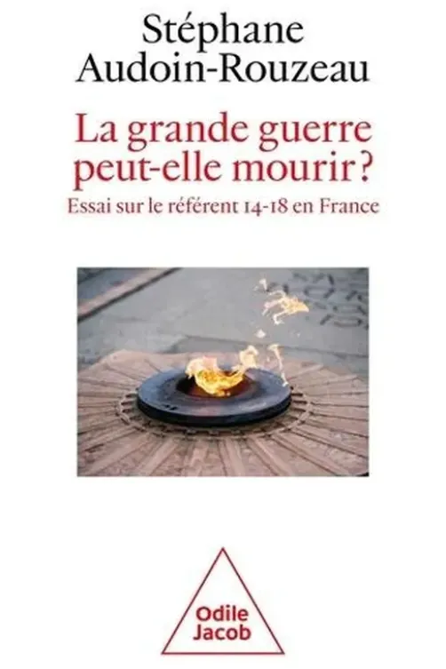 La Grande Guerre peut-elle mourir? Essai sur le référent 14-18 en France, Stéphane Audoin-Rouzeau