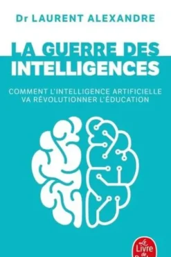 La guerre des intelligences. Comment l'intelligence artificielle va révolutionner l'éducation, Laurent Alexandre
