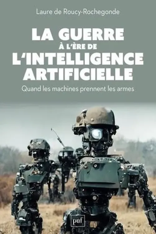 La guerre à l'ère de l'intelligence artificielle. Quand les machines prennent les armes, Laure de Roucy-Rochegonde