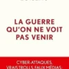 La guerre qu'on ne voit pas venir. Cyber-attaques, vrais trolls, faux médias : et dire que vous croyez vivre en paix !, Nathalie Loiseau