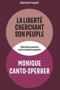 La liberté cherchant son peuple. Libéralisme populaire contre tentation populiste, Monique Canto-Sperber