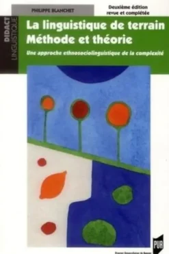 La linguistique de terrain, méthode et théorie. Une approche ethnosociolinguistique de la complexité, 2e édition revue et augmentée, Philippe Blanchet