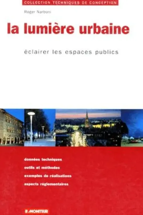 LA LUMIERE URBAINE. Eclairer les espaces publics, Roger Narboni