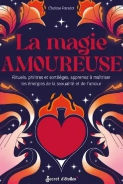 La magie amoureuse. Rituels, philtres et sortilèges, apprenez à maîtriser les énergies de la sexualité et de l'amour, Clarisse Paradot