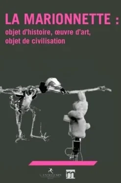 La marionnette : objet d'histoire, oeuvre d'art,objet de civilisation, Thierry Dufrêne