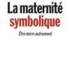 La maternité symbolique. Etre mère autrement, Marie-Jo Bonnet