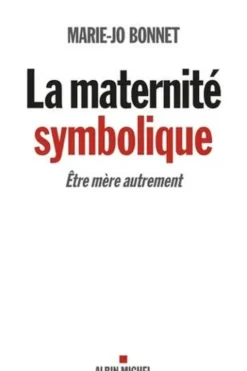 La maternité symbolique. Etre mère autrement, Marie-Jo Bonnet
