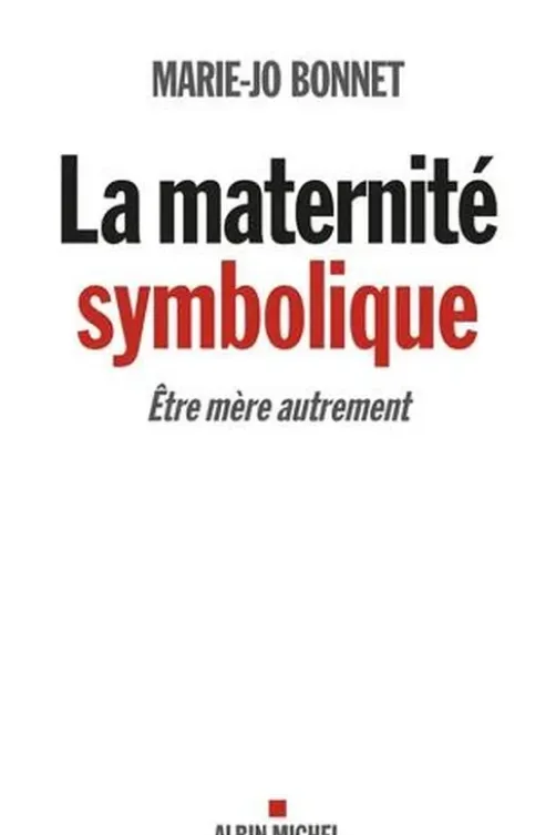 La maternité symbolique. Etre mère autrement, Marie-Jo Bonnet