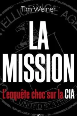 La mission. L'enquête choc sur la CIA, Tim Weiner