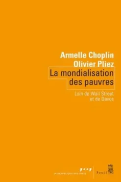La mondialisation des pauvres. Loin de Wall Street et de Davos, Armelle Choplin