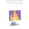 La mondialisation vue d'ailleurs. L'Inde désorientée, Jackie Assayag
