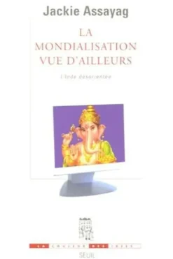 La mondialisation vue d'ailleurs. L'Inde désorientée, Jackie Assayag