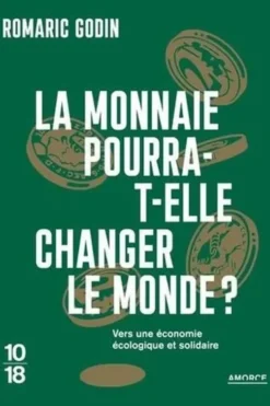 La monnaie pourra-t-elle changer le monde ? Vers une économie écologique et solidaire, Romaric Godin
