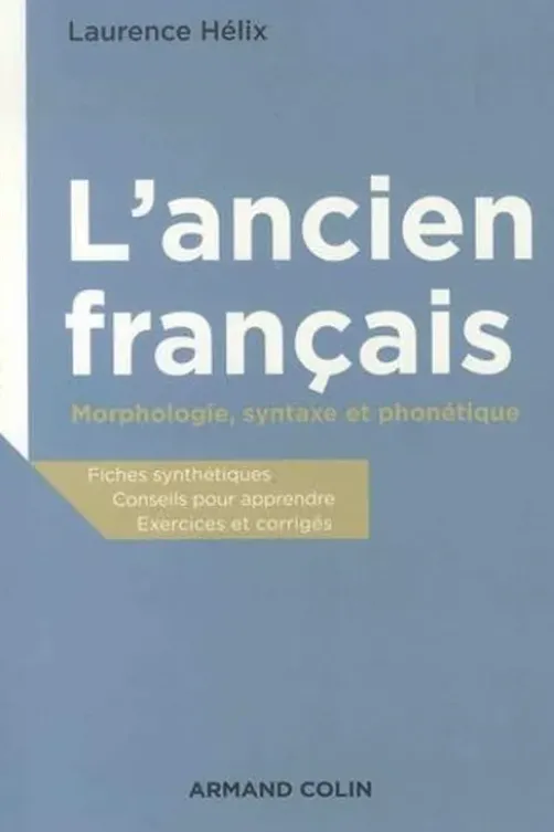L'ancien français. Morphologie, syntaxe et phonétique, Laurence Hélix