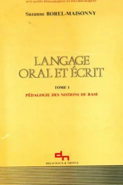 Langage oral et écrit tTome I : Pédagogie des notions de base, Suzanne Borel- Maisonny
