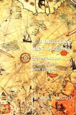 L'Antarctide des origines. Réflexions sur les origines des peuples, Robert Argod