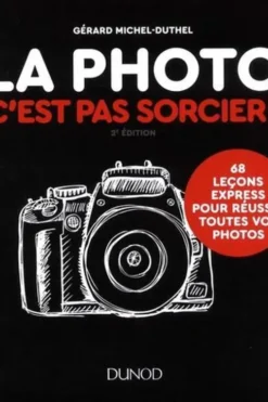 La photo, c'est pas sorcier ! 68 leçons express pour réussir toutes vos photos, 2e édition, Gérard Michel-Duthel