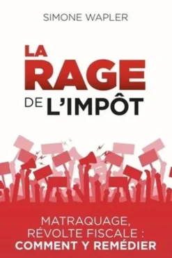 La rage de l'impôt. Matraque, révolte fiscale : comment y remédier, Simone Wapler