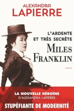 L'ardente et très secrète Miles Franklin, Alexandra Lapierre