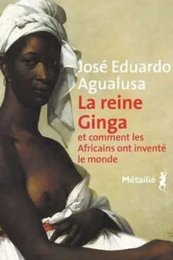 La reine Ginga et comment les Africains ont inventé le monde, José Eduardo Agualusa