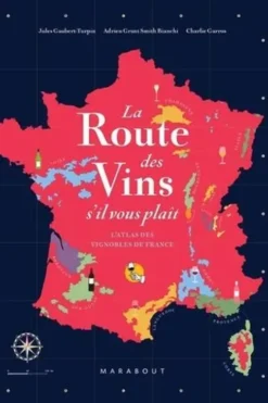 La route des vins de France. L'atlas des vignobles français. 16 grandes régions, 85 cartes, 2600 ans d'histoire, Jules Gaubert-Turpin