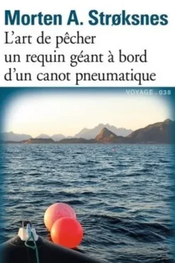 L'art de pêcher un requin géant à bord d'un canot pneumatique. Le livre de mer, Morten A. Stroksnes