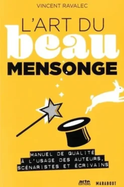 L'art du beau mensonge. Manuel de qualité à l'usage des auteurs, scénaristes et écrivains, Vincent Ravalec