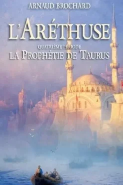 L'Aréthuse Tome 4 : La prophétie de Taurus, Arnaud Brochard