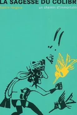 La sagesse du colibri. Un chemin d'immortalité, Sabine Hargous