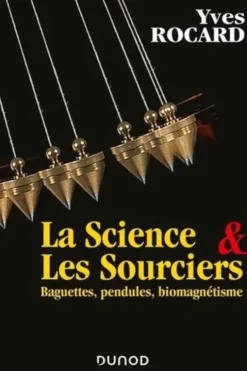 La Science & les Sourciers. Baguettes, pendules, biomagnétisme, Yves Rocard