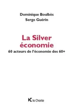 La Silver économie. 60 acteurs de l'économie des 60+, Dominique Boulbès