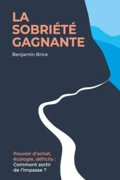 La sobriété gagnante. Pouvoir d'achat, écologie, déficits : comment sortir de l'impasse ?, Benjamin Brice