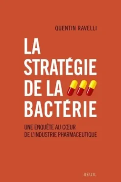 La stratégie de la bactérie. Une enquête au coeur de l'industrie pharmaceutique, Quentin Ravelli