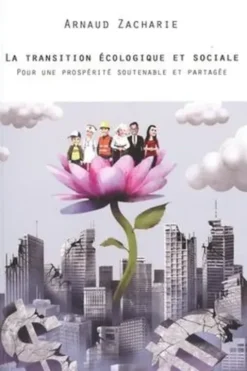 La transition écologique et sociale. Pour une prospérité soutenable et partagée, Arnaud Zacharie