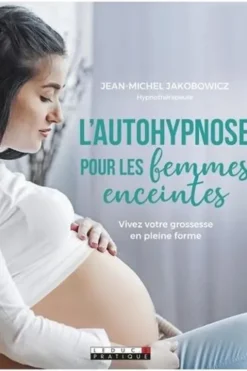 L'autohypnose pour les femmes enceintes. Vivez votre grossesse en pleine forme, Jean-Michel Jakobowicz