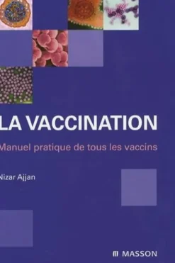 La vaccination. Manuel pratique de tous les vaccins, Nizar Ajjan