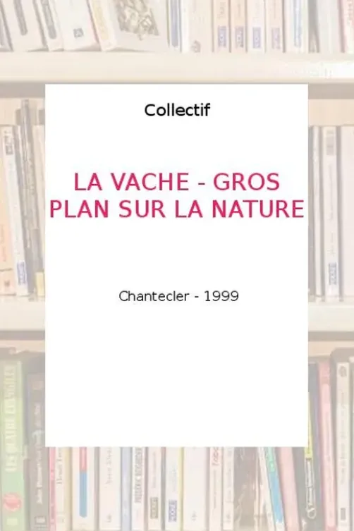 LA VACHE - GROS PLAN SUR LA NATURE, Collectif