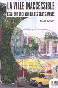 La ville inaccessible. Essai sur une fabrique des gilets jaunes, Gilles Savary
