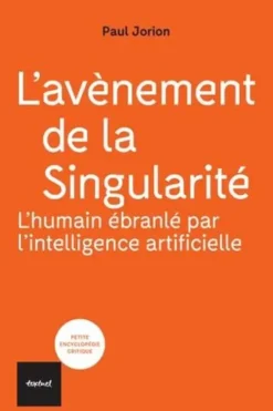 L'avènement de la singularité. L'humain ébranlé par l'intelligence artificielle, Paul Jorion