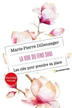 La voie du Feng Shui. Les clés pour prendre sa place, Marie-Pierre Dillenseger