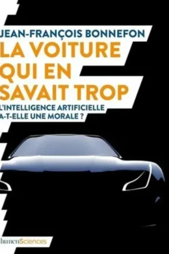 La voiture qui en savait trop. L'intelligence artificielle a-t-elle une morale ?, Jean-François Bonnefon