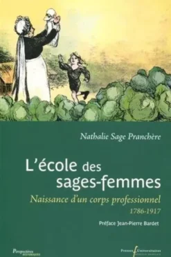 L'école des sages-femmes. Naissance d'un corps professionnel (1786-1917), Nathalie Sage Pranchère