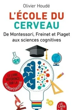 L'école du cerveau. De Montessori, Freinet et Piaget aux sciences cognitives, Olivier Houdé
