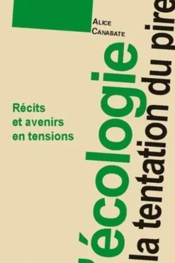 L'écologie et la narration du pire. Récits et avenirs en tensions, Alice Canabate