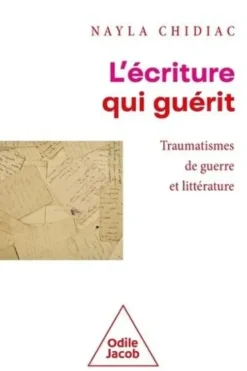L'écriture qui guérit. Traumatismes de guerre et littérature, Nayla Chidiac