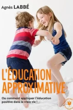 L'éducation approximative. Ou comment appliquer l'éducation positive dans la vraie vie !, Agnès Labbé