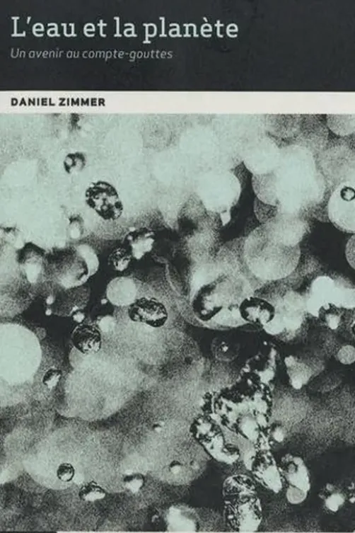 L'eau et la planète. Un avenir au compte-gouttes, Daniel Zimmer