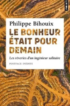 Le bonheur était pour demain. Les rêveries d'un ingénieur solitaire, Philippe Bihouix